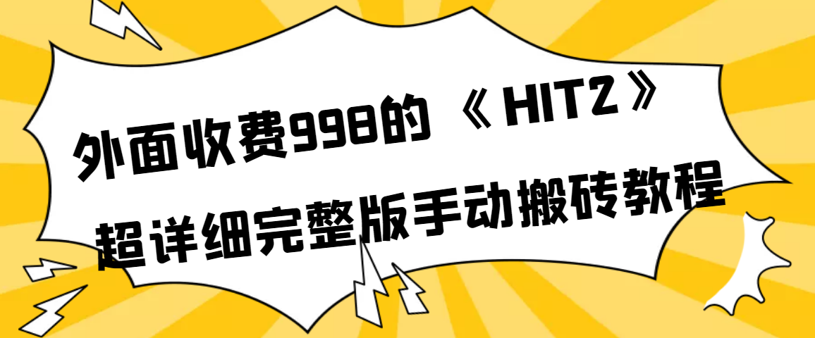 外面收费998《HIT2》超详细完整版手动搬砖教程-轻创社