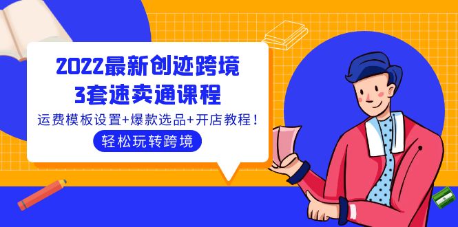 2022最新创迹跨境3套速卖通课程：运费模板设置+爆款选品+开店教程！-轻创社