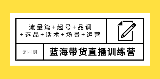 盗坤·第四期蓝海带货直播训练营：流量篇+起号+品调+选品+话术+场景+运营-轻创社