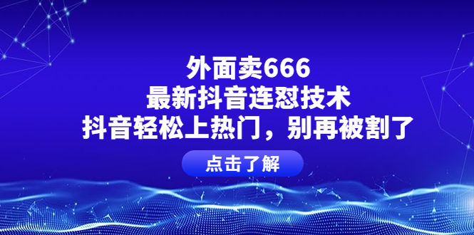 外面卖666的最新抖音连怼技术，抖音轻松上热门，别再被割了-轻创社