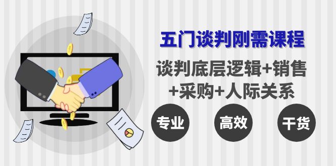 五门企业谈判刚需课程：谈判底层逻辑+销售+采购+人际关系，一次讲透-轻创社