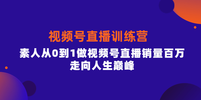 行动派·视频号直播训练营，素人从0到1做视频号直播销量百万，走向人生巅峰-轻创社