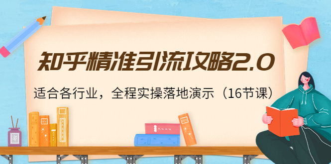 知乎精准引流攻略2.0，适合各行业，全程实操落地演示-轻创社
