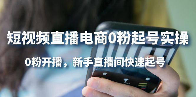 短视频直播电商0粉起号实操，0粉开播，新手直播间快速起号-轻创社