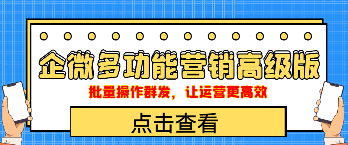 企业微信多功能营销高级版，批量操作群发，让运营更高效-轻创社
