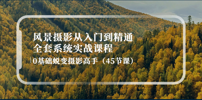 风景摄影从入门到精通-全套系统实战课程：0基础蜕变摄影高手-轻创社