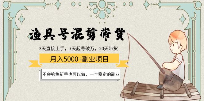 渔具号混剪带货月入5000+项目：不会钓鱼新手也可以做，一个稳定的副业-轻创社