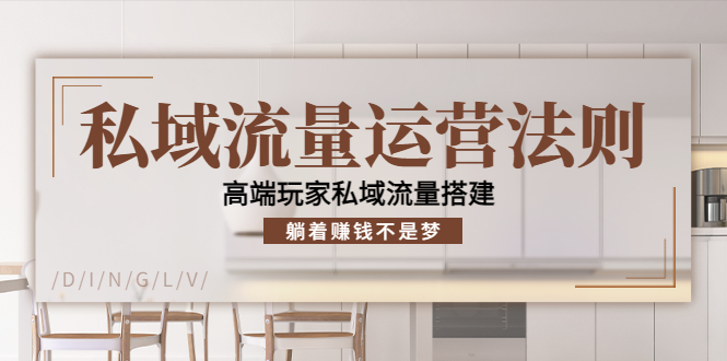 私域流量运营法则，高端玩家私域流量搭建，躺着赚钱不是梦！-轻创社