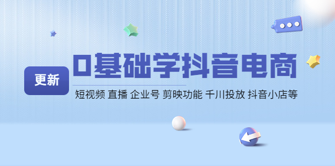 0基础学抖音电商【更新】短视频 直播 企业号 剪映功能 千川投放 抖音小店等-轻创社