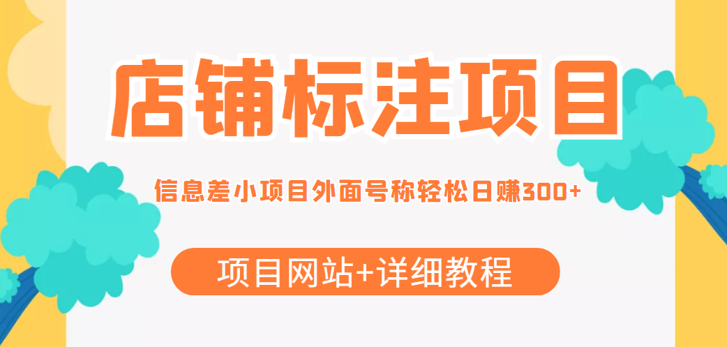 【信息差项目】最近很火的店铺标注项目，号称日赚300+(项目网站+详细教程)-轻创社