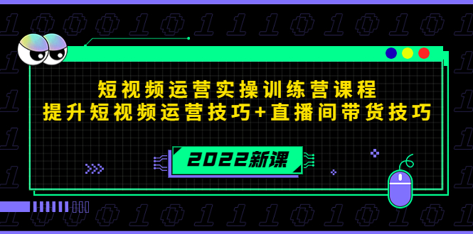 2022短视频运营实操训练营课程，提升短视频运营技巧+直播间带货技巧-轻创社