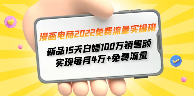 漫画电商2022免费流量实操班 新品15天白嫖100万销售额 实现每月4w+免费流量-轻创社