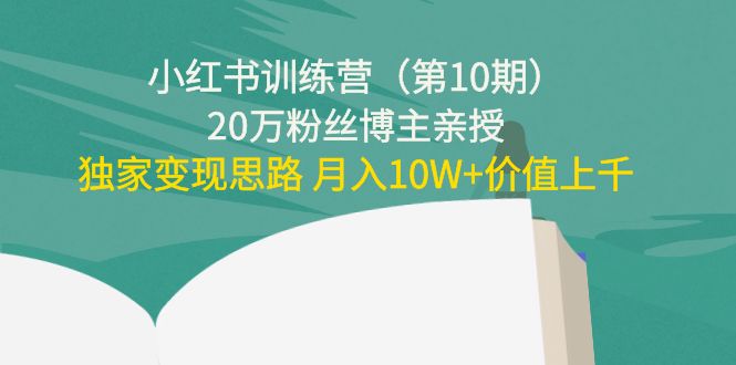 小红书训练营20万粉丝博主亲授：独家变现思路 月入10W+价值上千-轻创社