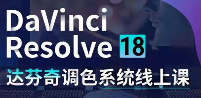 DaVinci Resolve 18达芬奇调色系统课：从软件操作 一直讲到完整案例实操-轻创社