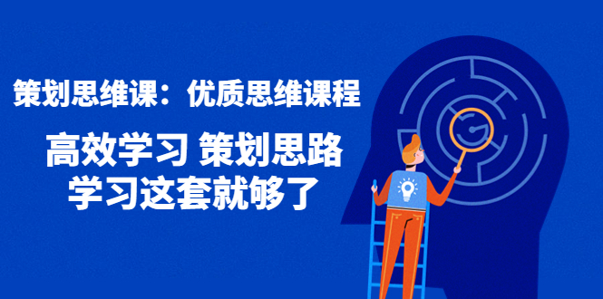 策划思维课：优质思维课程 高效学习 策划思路 学习这套就够了-轻创社