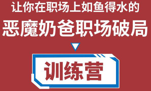 恶魔奶爸职场破局训练营1.0，教你职场破局之术，从小白到精英一路贯通-轻创社