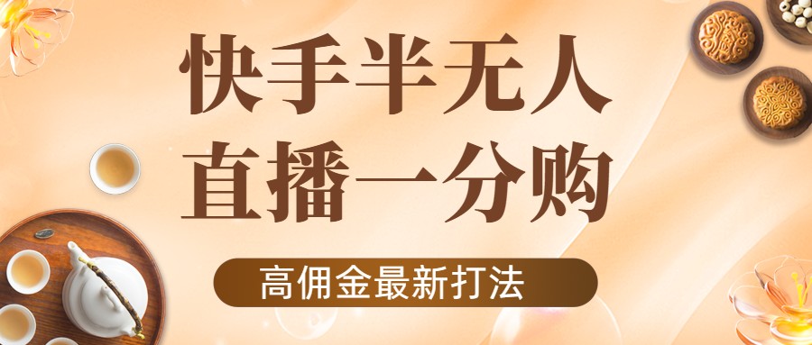 外面收费1980的快手半无人一分购项目，不露脸的最新电商打法-轻创社