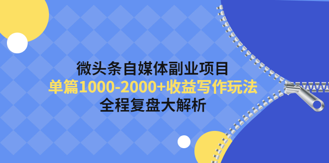 微头条自媒体副业项目，单篇1000-2000+收益写作玩法，全程复盘大解析！-轻创社