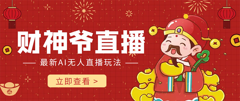 抖音快手财神爷AI智能直播间 无需真人出镜实时互动 不封号礼物打赏赚到手软-轻创社