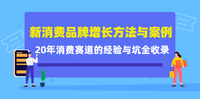 新消费品牌增长方法与案例精华课：20年消费赛道的经验与坑全收录-轻创社
