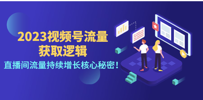 2023视频号流量获取逻辑：直播间流量持续增长核心秘密！-轻创社