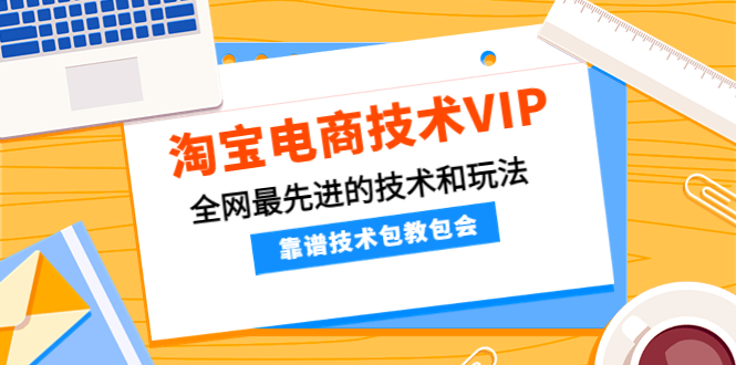 淘宝电商技术VIP，全网最先进的技术和玩法，靠谱技术包教包会-轻创社
