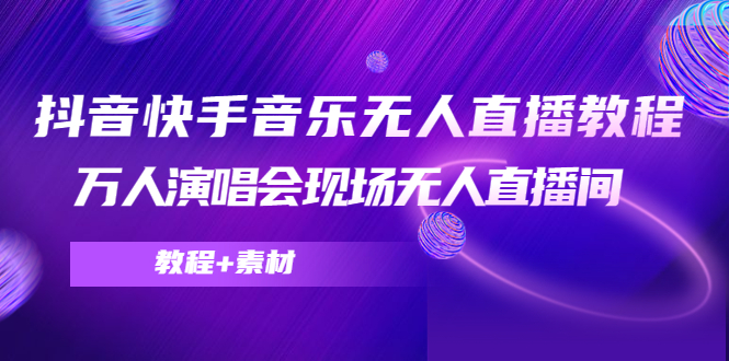 抖音快手音乐无人直播教程，万人演唱会现场无人直播间-轻创社