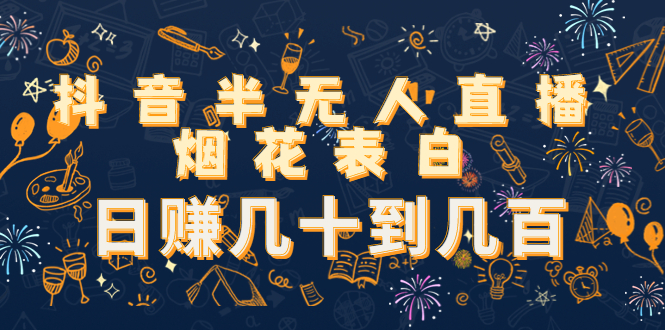 抖音半无人直播烟花表白，日赚几十到几百-轻创社