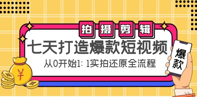 七天打造爆款短视频：拍摄+剪辑实操，从0开始1:1实拍还原实操全流程-轻创社