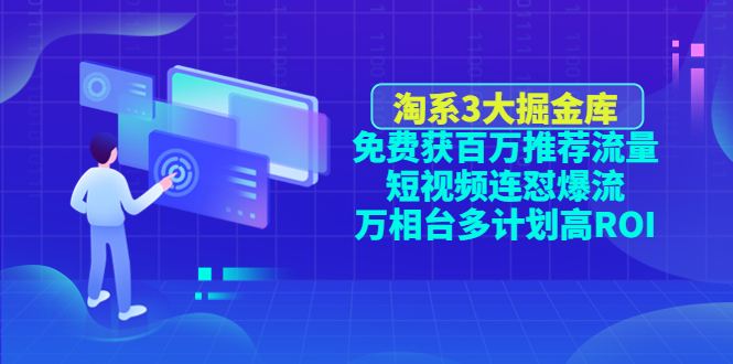淘系3大掘金库：免费获百万推荐流量+短视频连怼爆流+万相台多计划高ROI-轻创社