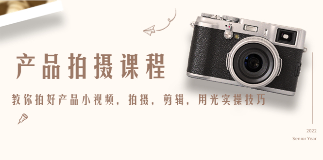 产品拍摄课程，教你拍好产品小视频，拍摄，剪辑，用光实操技巧-轻创社