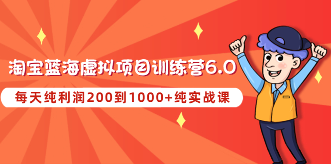 黄岛主《淘宝蓝海虚拟项目陪跑训练营6.0》每天纯利润200到1000+纯实战课-轻创社