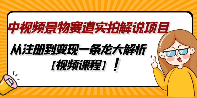 中视频景物赛道实拍解说项目，从注册到变现一条龙大解析【视频课程】-轻创社