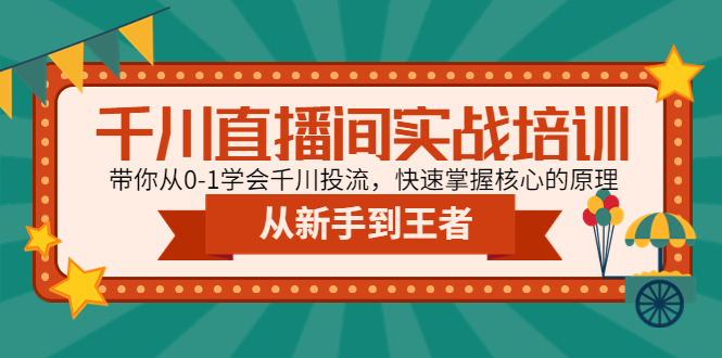 千川直播间实战培训：带你从0-1学会千川投流，快速掌握核心的原理-轻创社