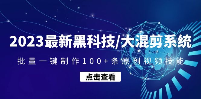 2023最新黑科技/大混剪系统：批量一键制作100+条原创视频技能-轻创社