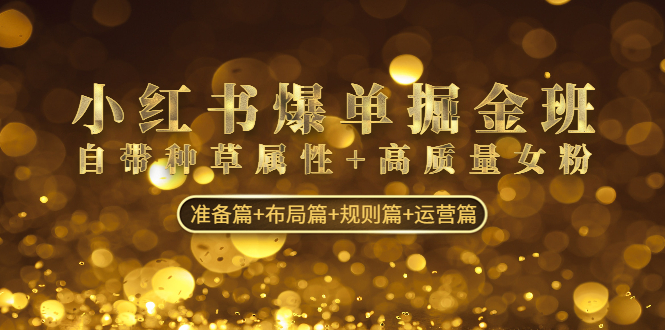 小红书爆单掘金班：自带种草属性+高质量女粉 准备篇+布局篇+规则篇+运营篇-轻创社