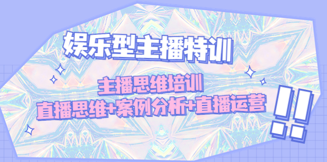 娱乐型主播特训：主播思维培训，直播思维+案例分析+直播运营-轻创社
