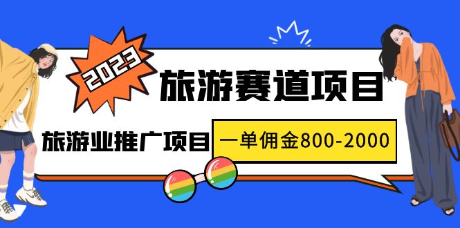 2023最新风口·旅游赛道项目：旅游业推广项目，一单佣金800-2000元-轻创社