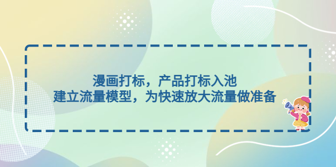 漫画打标，产品打标入池，建立流量模型，为快速放大流量做准备-轻创社