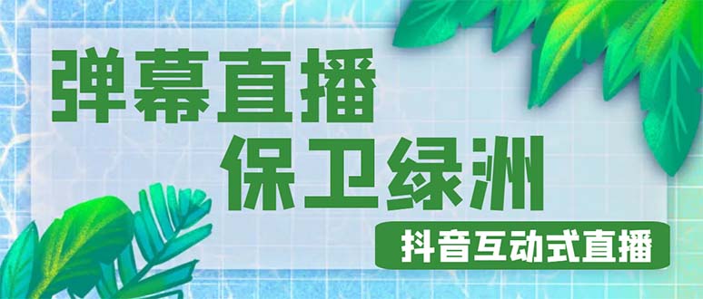 外面收费1980的抖音弹幕保卫绿洲项目，抖音报白，实时互动直播【详细教程】-轻创社