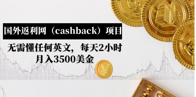 国外返利网项目：无需懂任何英文，每天2小时，月入3500美金-轻创社