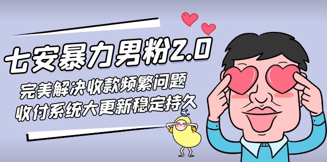 七安暴力男粉2.0 完美解决收款频繁问题 收付系统大更新稳定持久(教程+素材)-轻创社