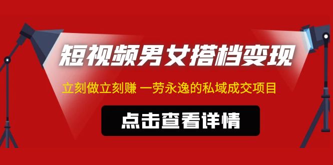 东哲·短视频男女搭档变现 立刻做立刻赚 一劳永逸的私域成交项目-轻创社