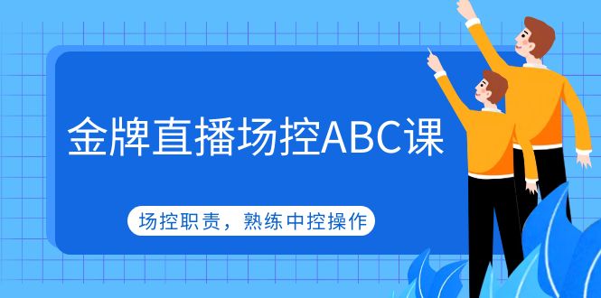 金牌直播场控ABC课，场控职责，熟练中控操作-轻创社