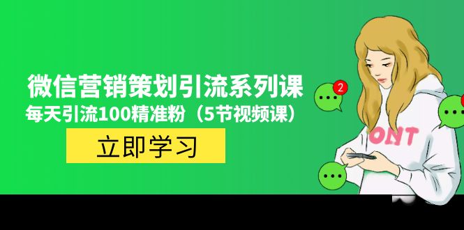 价值百万的微信营销策划引流系列课，每天引流100精准粉-轻创社