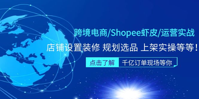 跨境电商/Shopee虾皮/运营实战训练营：店铺设置装修 规划选品 上架实操等等-轻创社