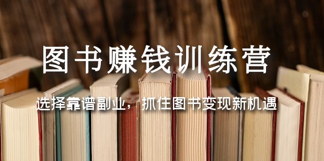 图书赚钱训练营：选择靠谱副业，抓住图书变现新机遇-轻创社