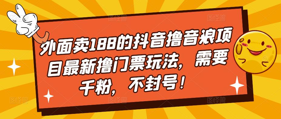 外面卖188的抖音撸音浪项目最新撸门票玩法，需要千粉，不封号！-轻创社