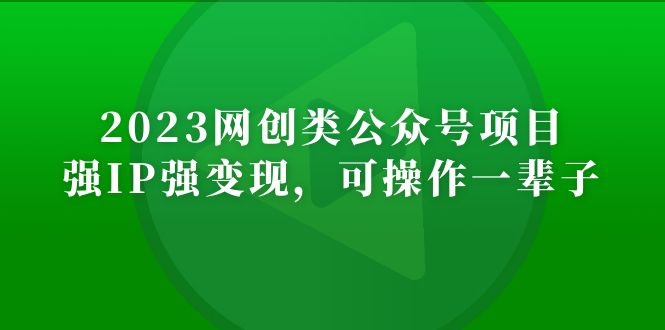 2023网创类公众号月入过万项目，强IP强变现，可操作一辈子-轻创社