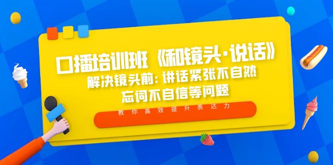 口播培训班《和镜头·说话》 解决镜头前:讲话紧张不自然 忘词不自信等问题-轻创社